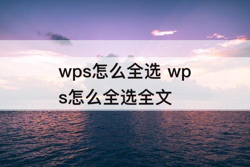 wps怎么全选 wps怎么全选全文