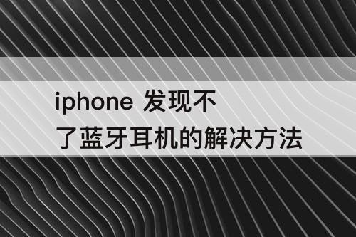 iphone 发现不了蓝牙耳机的解决方法