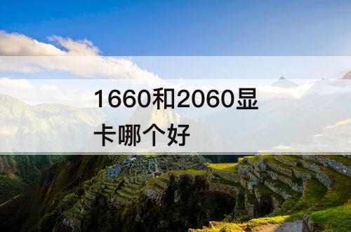 1660和2060显卡哪个好