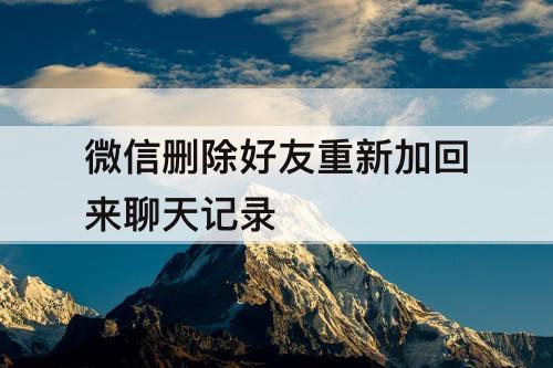 微信删除好友重新加回来聊天记录