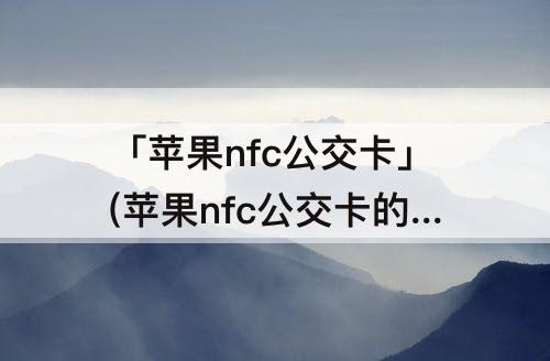 「苹果nfc公交卡」(苹果nfc公交卡的钱可退吗)