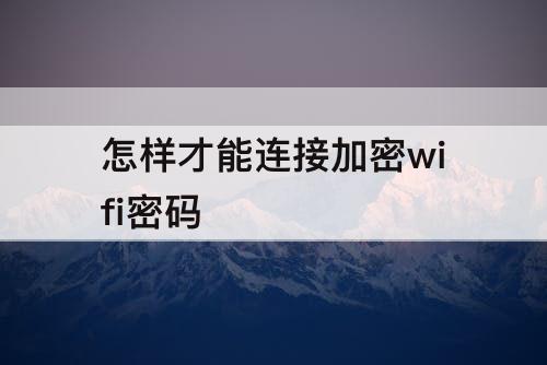 怎样才能连接加密wifi密码