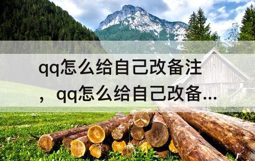 qq怎么给自己改备注，qq怎么给自己改备注名称