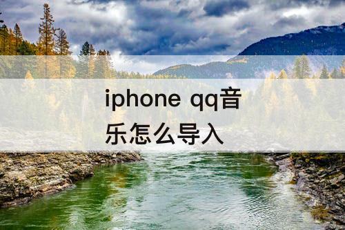 iphone qq音乐怎么导入