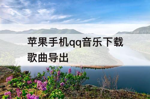 苹果手机qq音乐下载歌曲导出