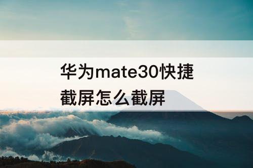 华为mate30快捷截屏怎么截屏