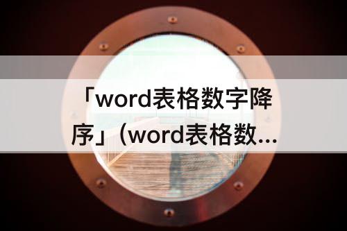 「word表格数字降序」(word表格数字降序排列怎么操作)