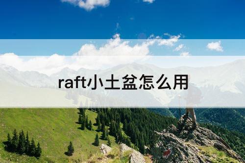 raft小土盆怎么用